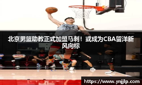 北京男篮助教正式加盟马刺！或成为CBA留洋新风向标