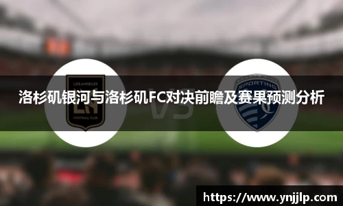 洛杉矶银河与洛杉矶FC对决前瞻及赛果预测分析