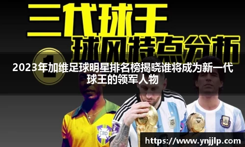 2023年加维足球明星排名榜揭晓谁将成为新一代球王的领军人物